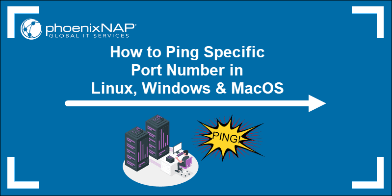 How to Ping Specific Port Number in Linux, Windows & MacOS