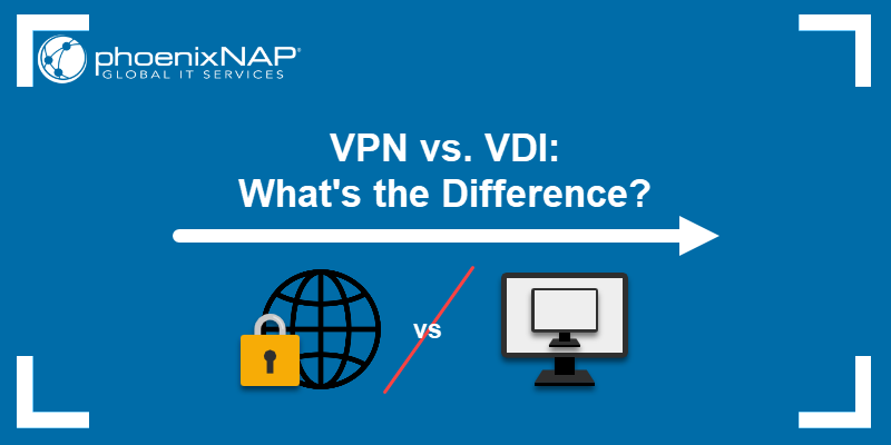 VPN vs. VDI: What is the difference?